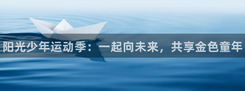 vsport体育官网下载软件：阳光少年运动季：一起向未来，共
