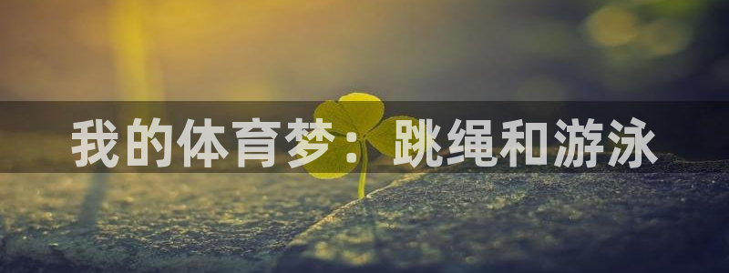 vsport体育官方正版app代理：我的体育梦：跳绳和游泳