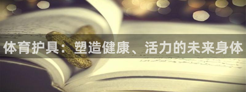vsport体育官方正版app集团官网网址：体育护具：塑造健