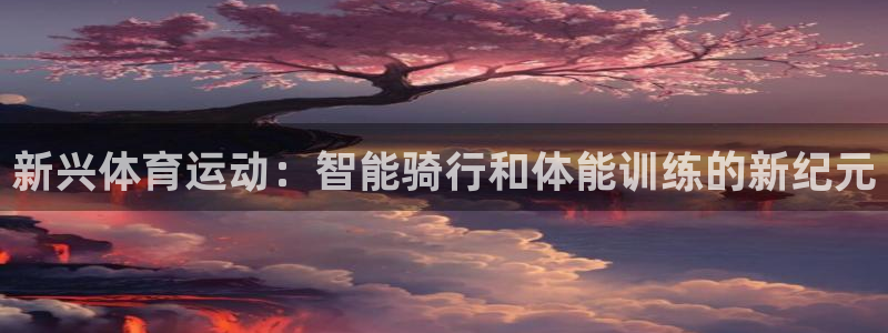 vsport体育官网下载招商电话号码是多少啊：新兴体育运动：