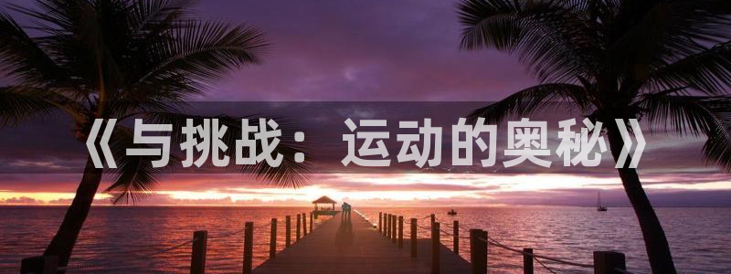 vsport体育官网下载招商电话地址查询：《与挑战：运动的奥