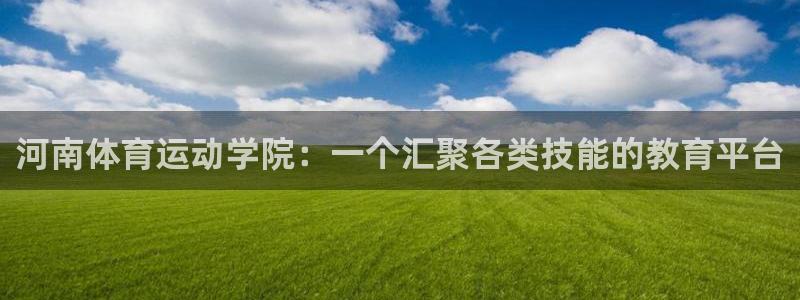  vsport体育：河南体育运动学院：一个汇聚各类技能的教育平